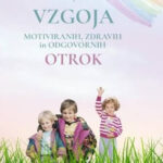 VZGOJA MOTIVIRANIH, ZDRAVIH in ODGOVORNIH OTROK